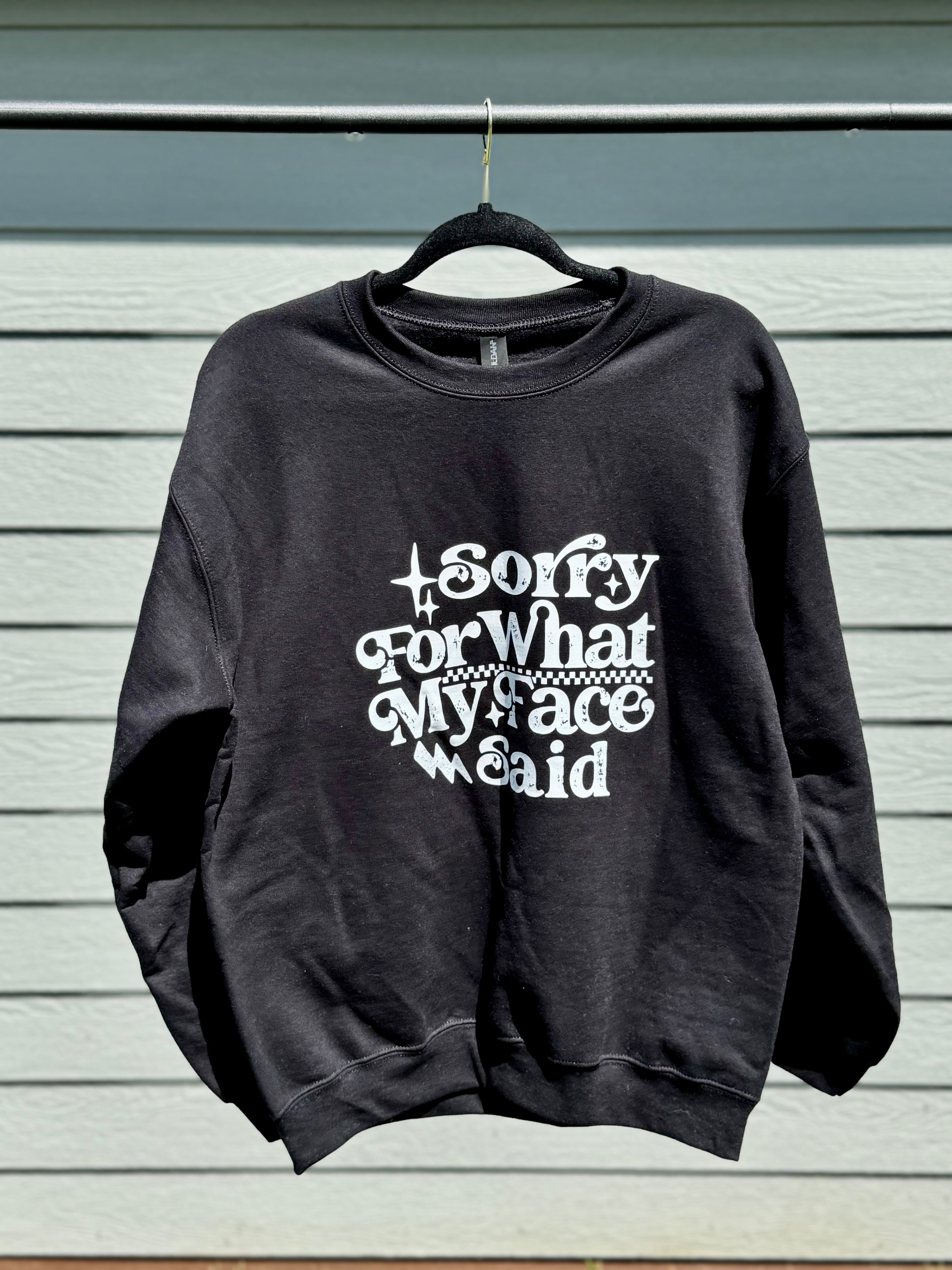 Sorry For What my Face Said - Graphic Crewneck